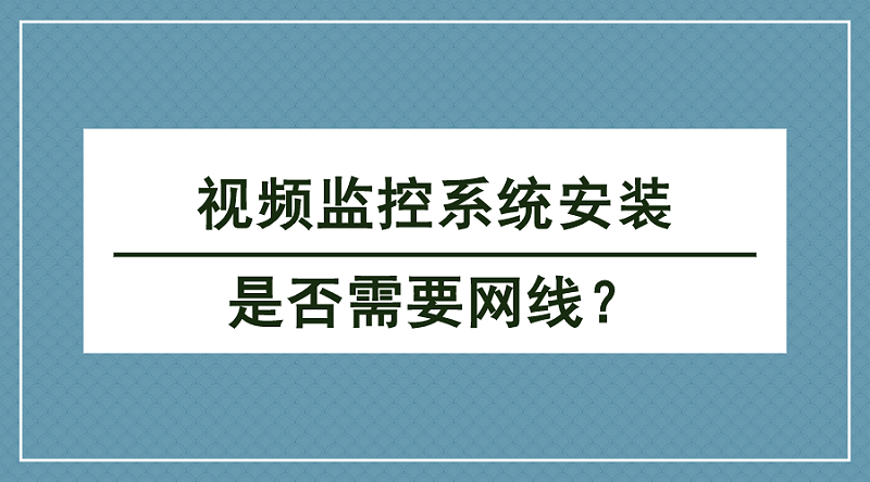 視頻監控系統安裝是否需要網線