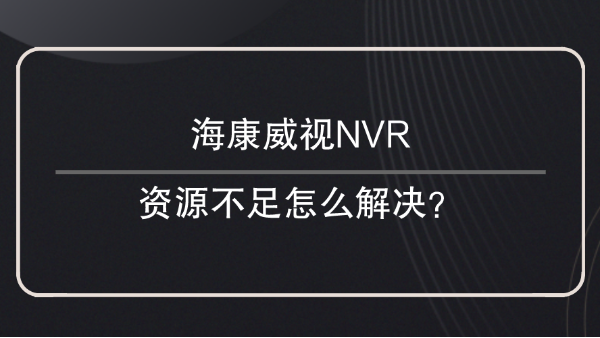 海康威視NVR資源不足解決方法